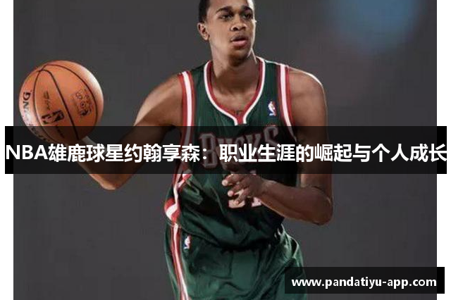 NBA雄鹿球星约翰享森：职业生涯的崛起与个人成长