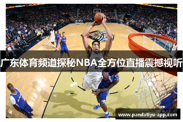 广东体育频道探秘NBA全方位直播震撼视听